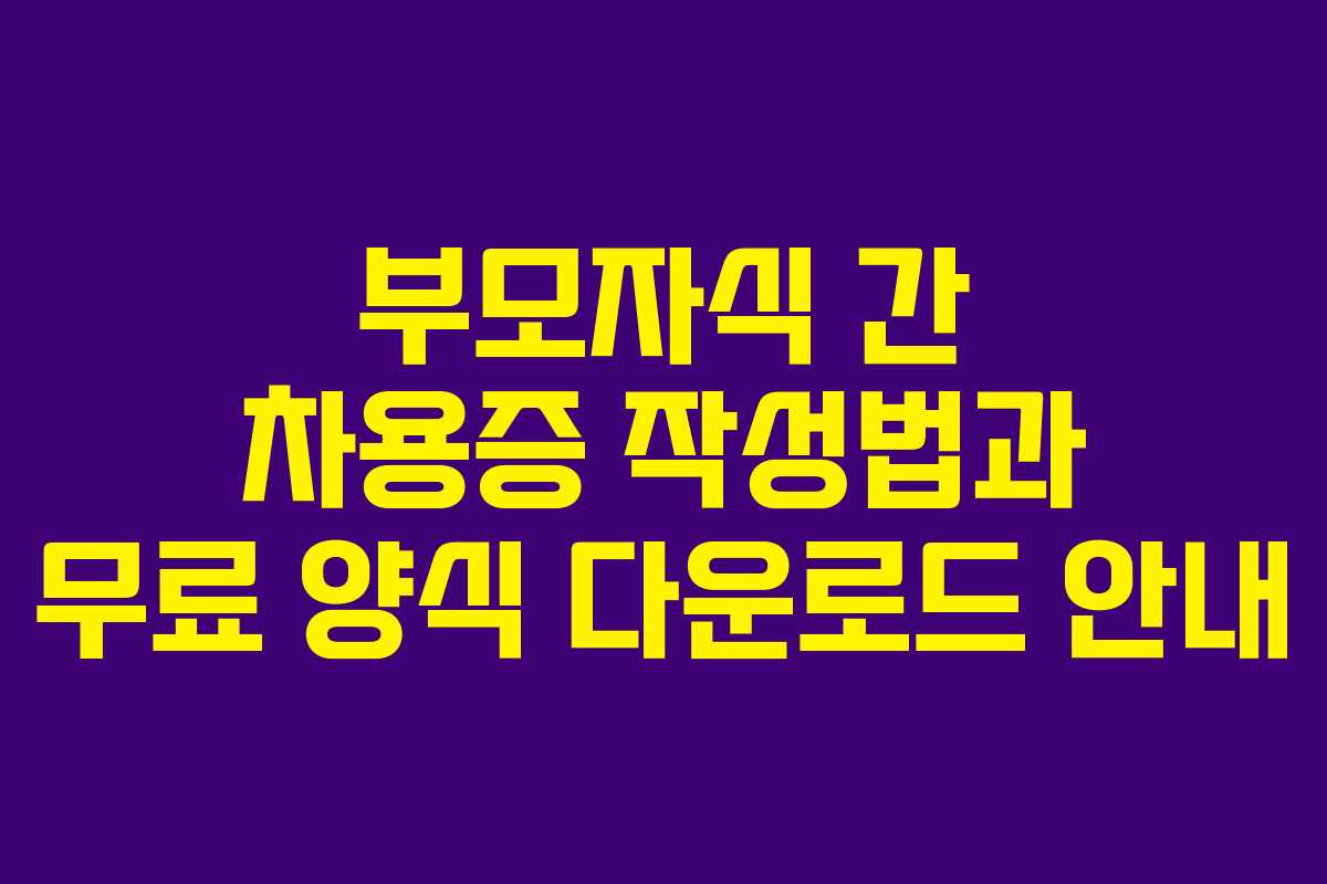 부모자식 간 차용증 작성법과 무료 양식 다운로드 안내