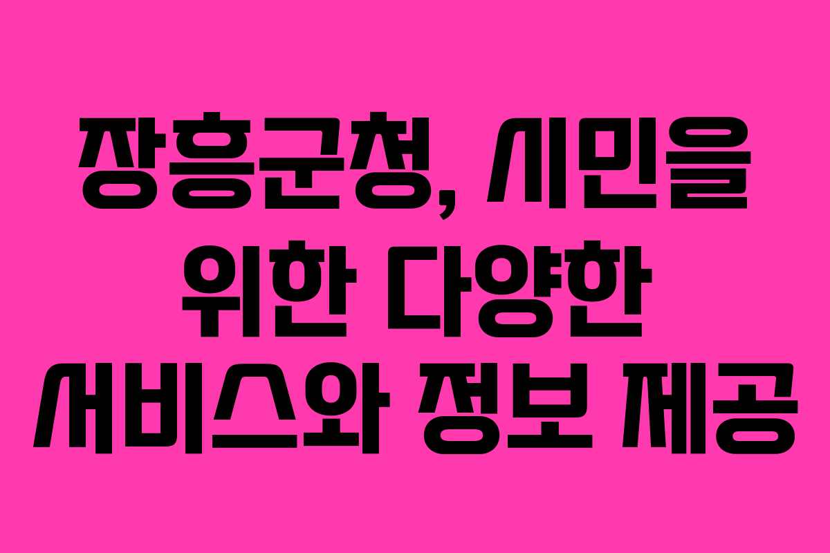 장흥군청, 시민을 위한 다양한 서비스와 정보 제공 장흥군청, 시민을 위한 다양한 서비스와 정보 제공