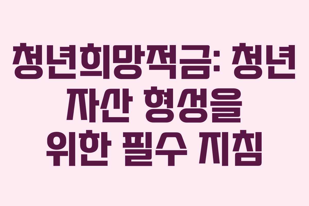 청년희망적금: 청년 자산 형성을 위한 필수 지침