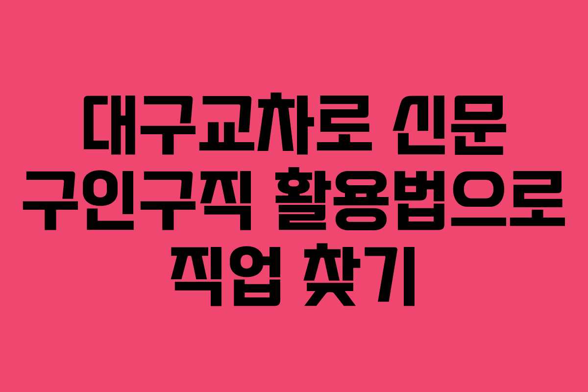 대구교차로 신문 구인구직 활용법으로 직업 찾기