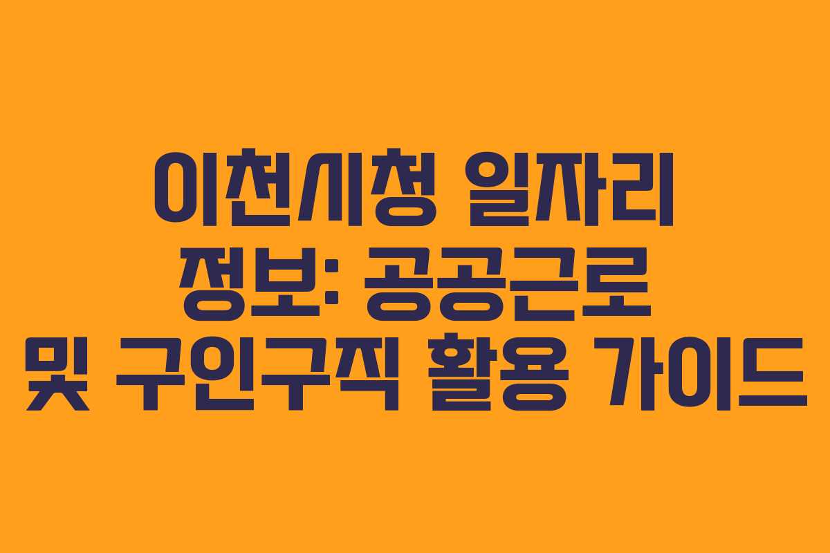 이천시청 일자리 정보: 공공근로 및 구인구직 활용 가이드