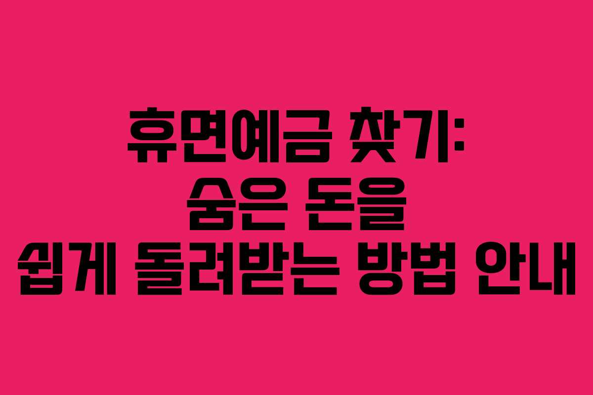 휴면예금 찾기: 숨은 돈을 쉽게 돌려받는 방법 안내