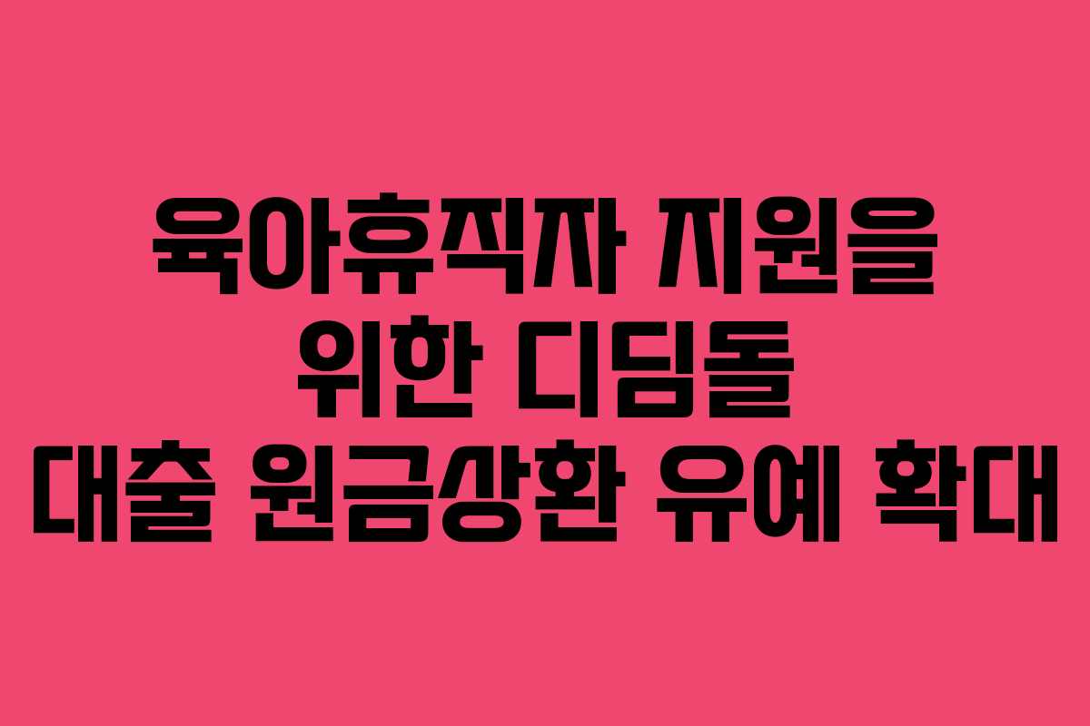 육아휴직자 지원을 위한 디딤돌 대출 원금상환 유예 확대