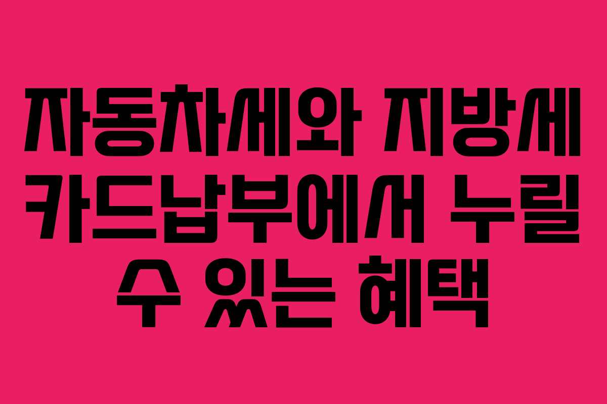 자동차세와 지방세 카드납부에서 누릴 수 있는 혜택