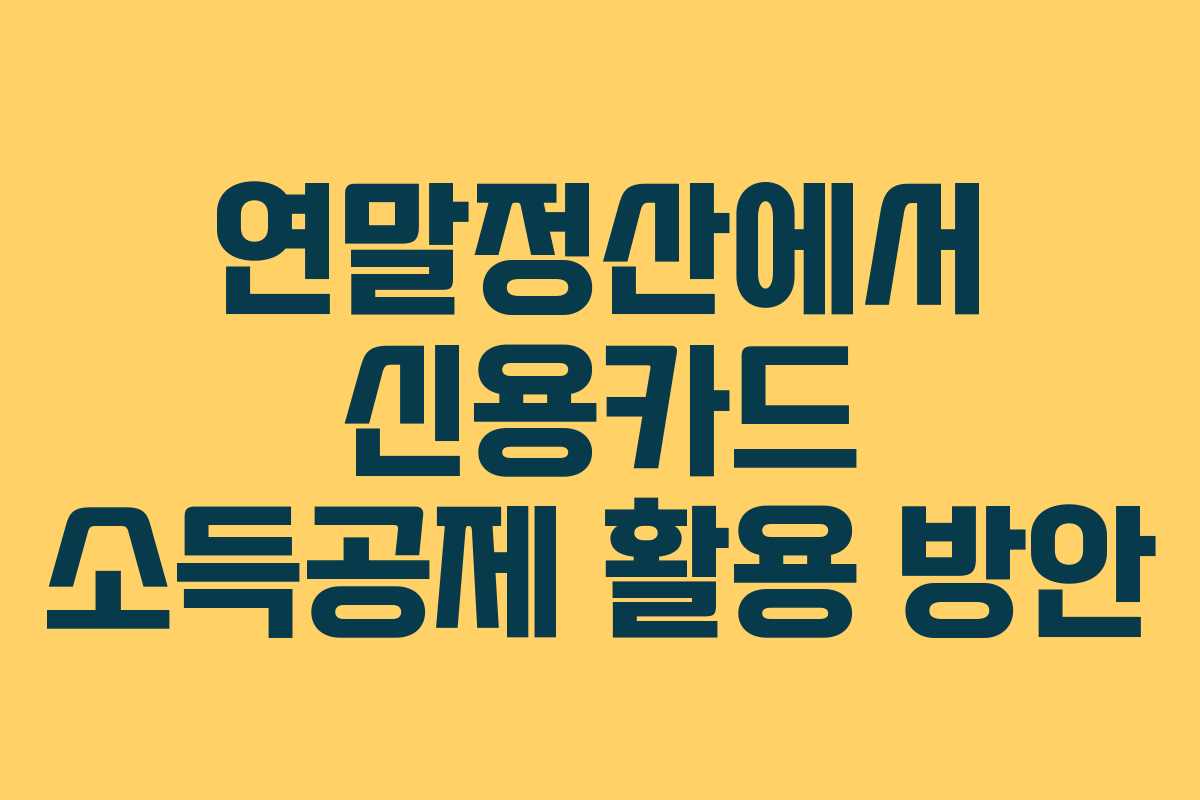 연말정산에서 신용카드 소득공제 활용 방안