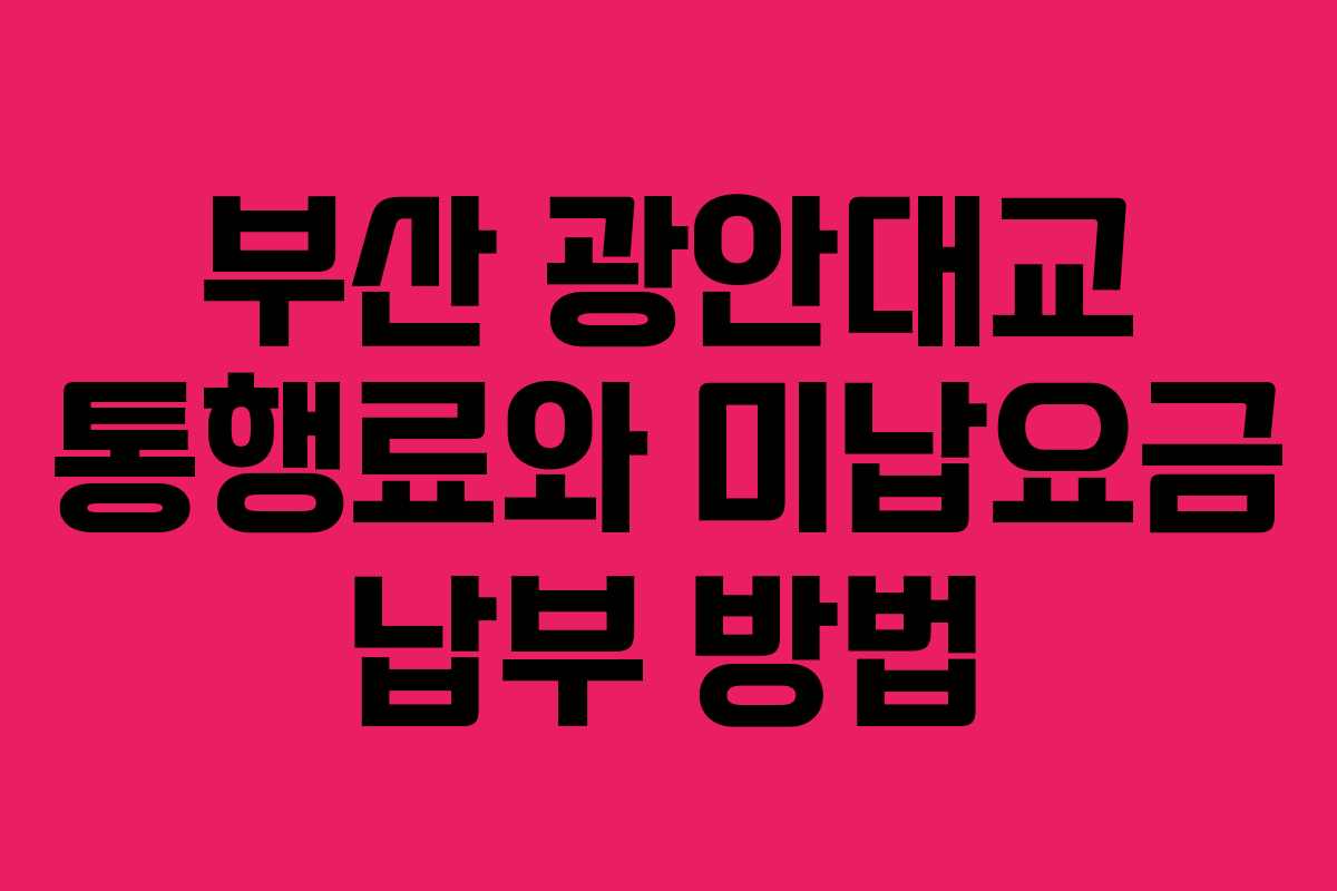 부산 광안대교 통행료와 미납요금 납부 방법