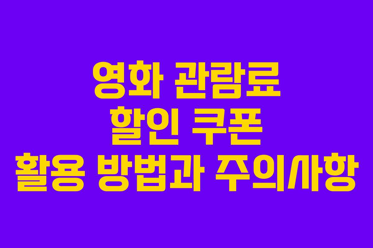 영화 관람료 할인 쿠폰 활용 방법과 주의사항 영화 관람료 할인 쿠폰 활용 방법과 주의사항