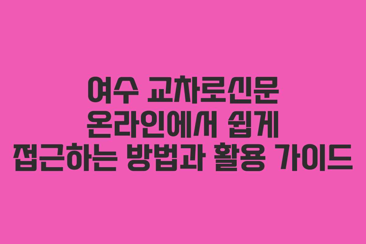 여수 교차로신문 온라인에서 쉽게 접근하는 방법과 활용 가이드