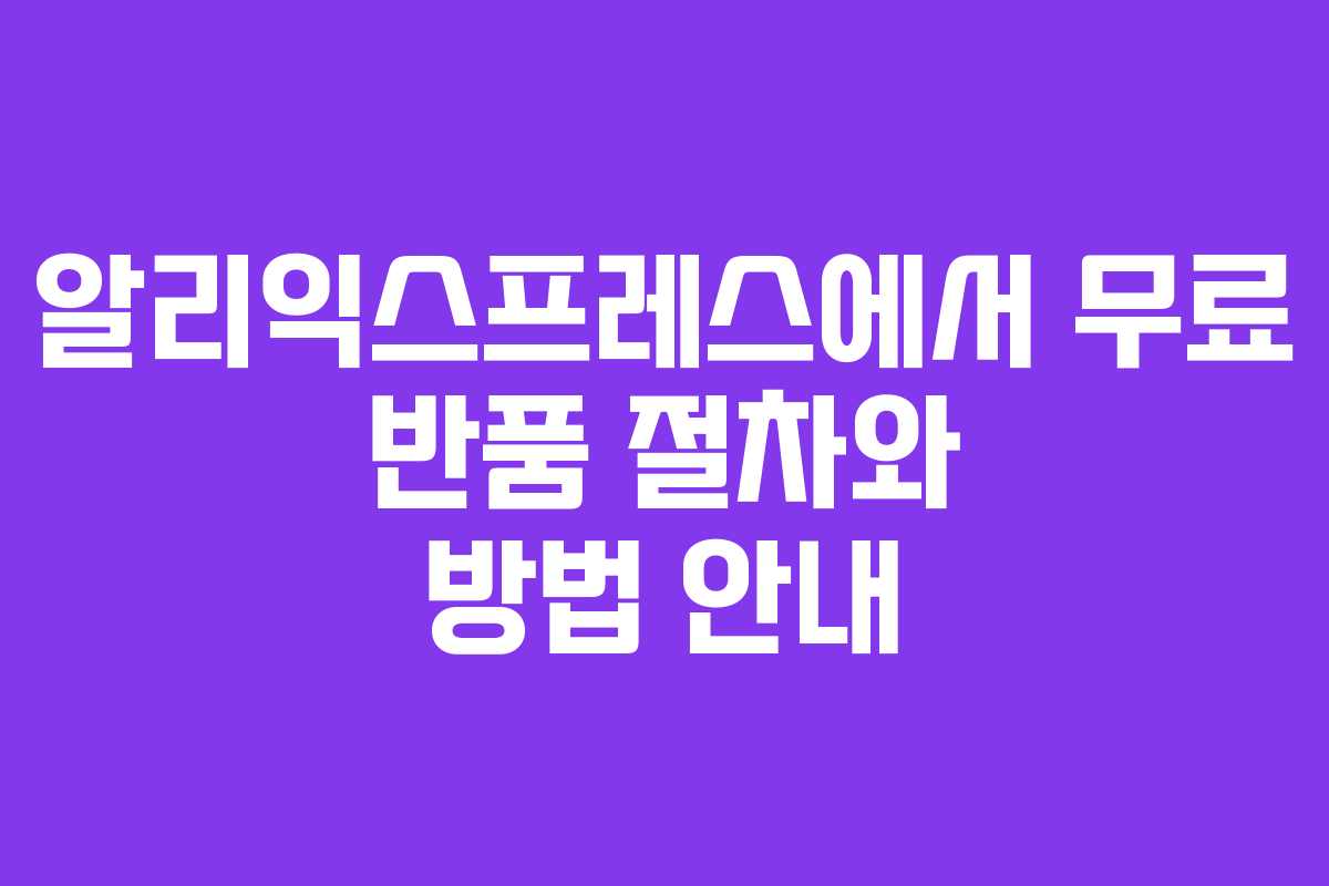 알리익스프레스에서 무료 반품 절차와 방법 안내