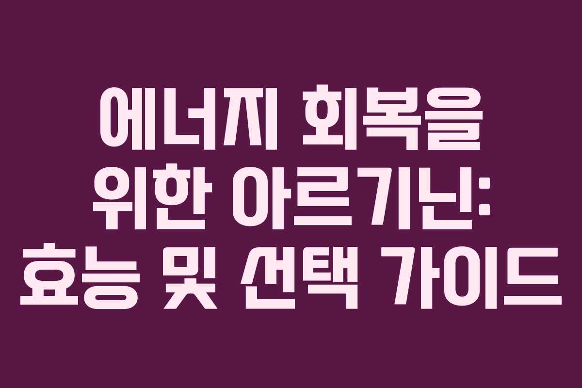 에너지 회복을 위한 아르기닌: 효능 및 선택 가이드