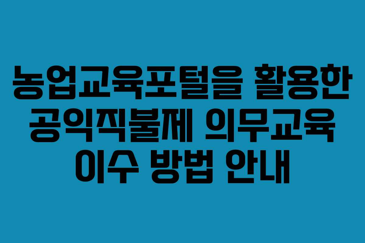농업교육포털을 활용한 공익직불제 의무교육 이수 방법 안내
