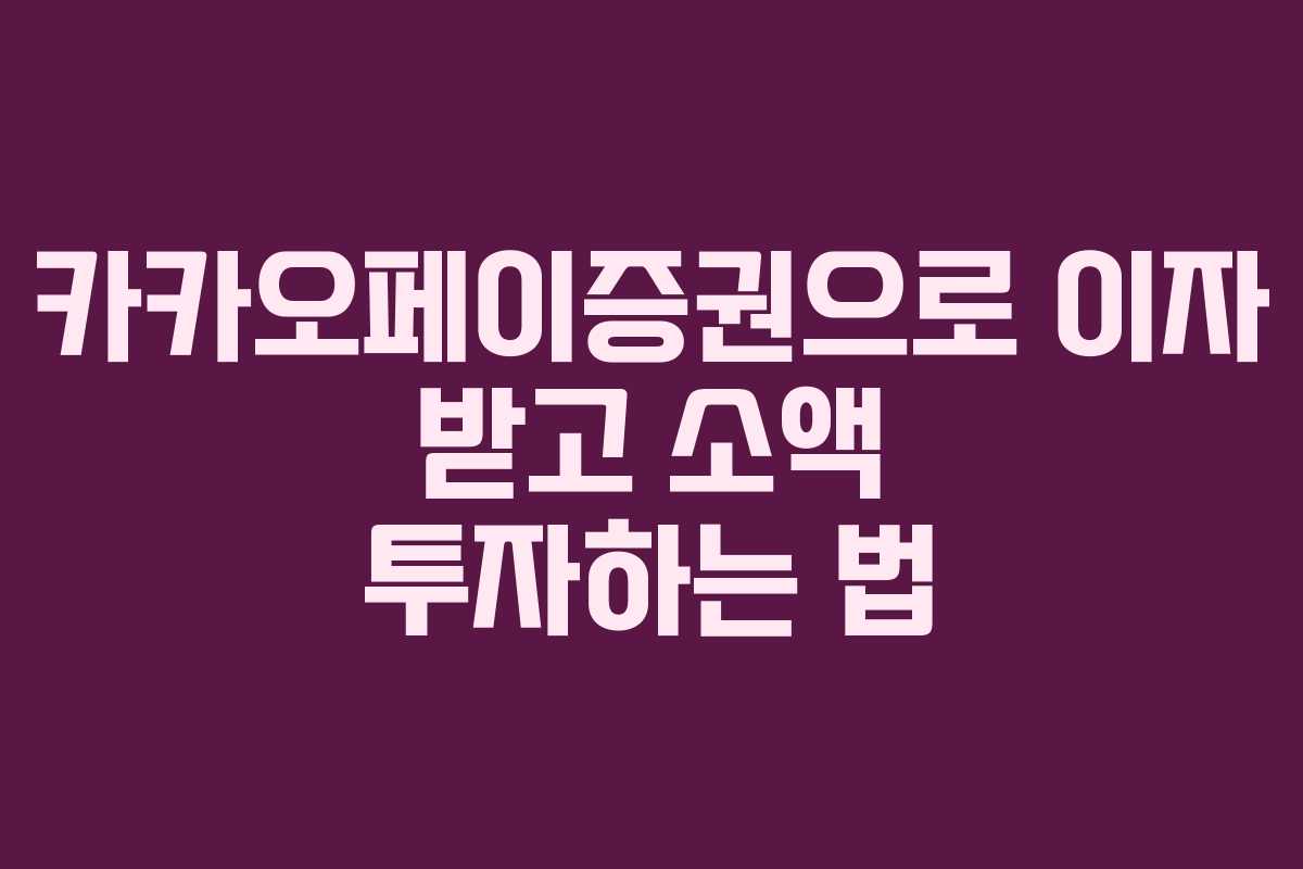 카카오페이증권으로 이자 받고 소액 투자하는 법