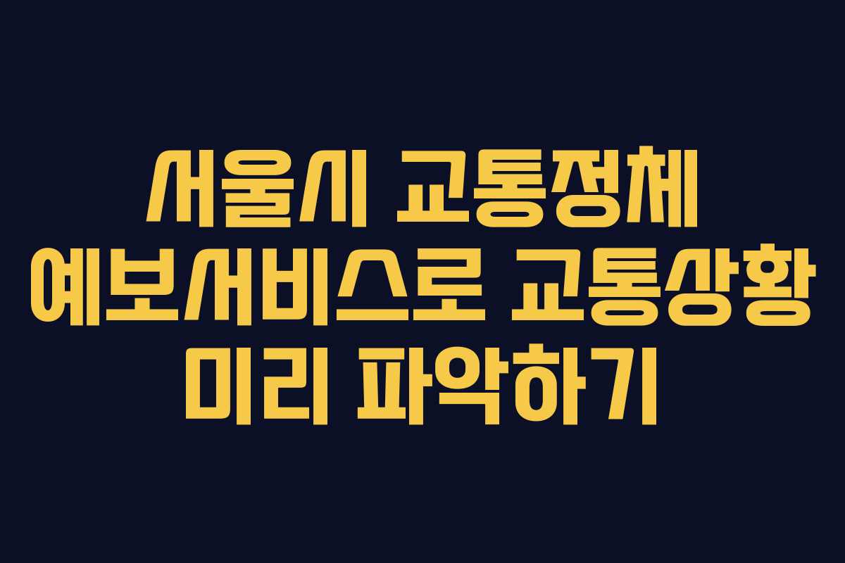 서울시 교통정체 예보서비스로 교통상황 미리 파악하기