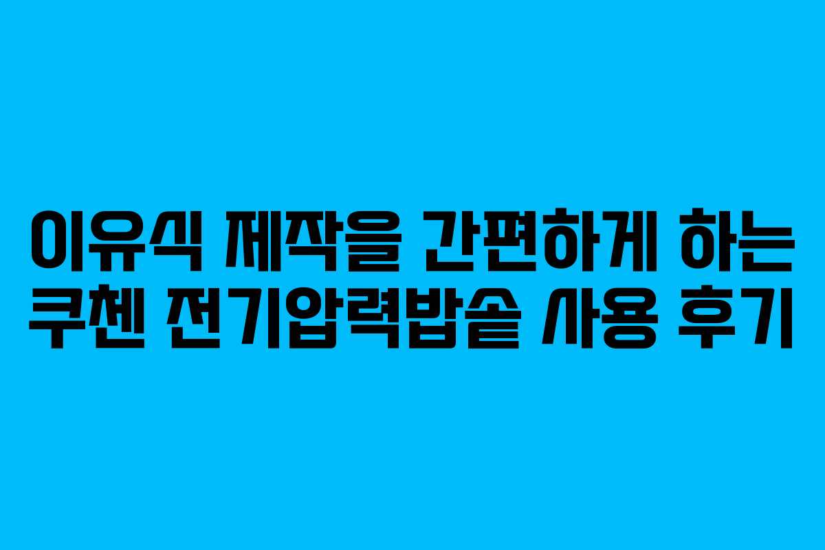 이유식 제작을 간편하게 하는 쿠첸 전기압력밥솥 사용 후기