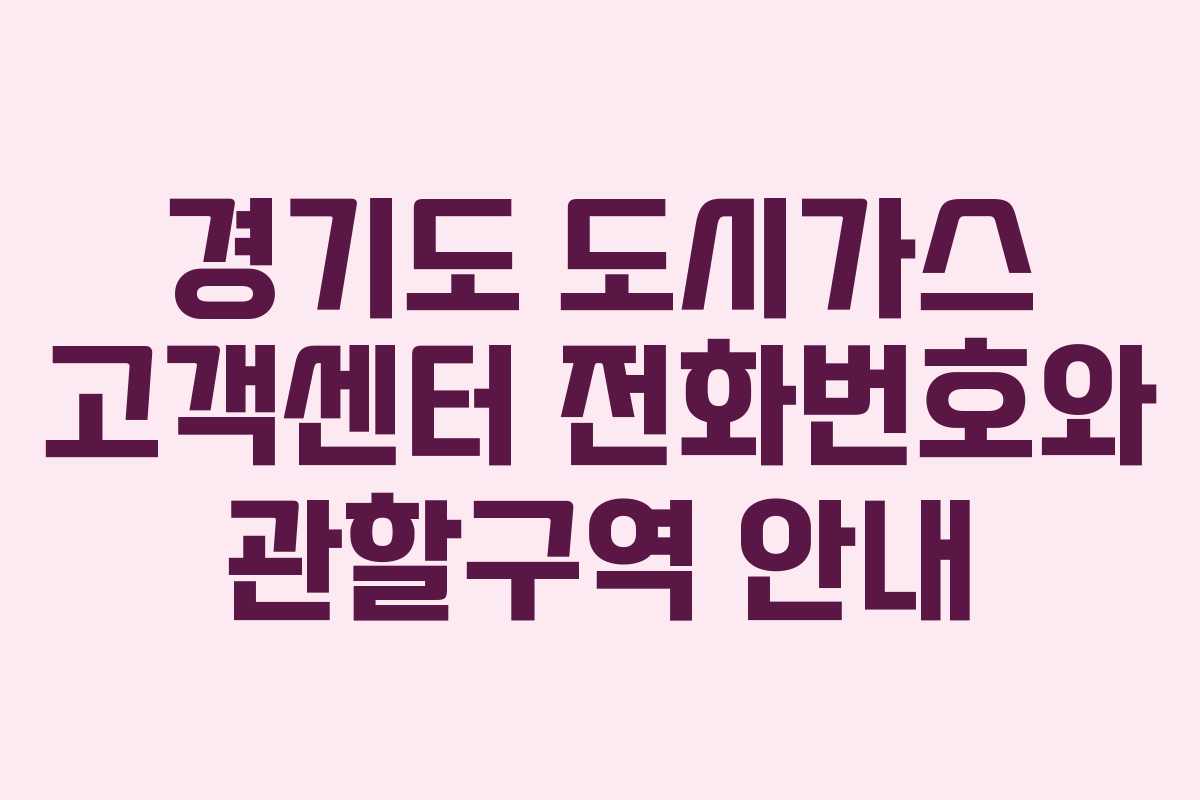 경기도 도시가스 고객센터 전화번호와 관할구역 안내