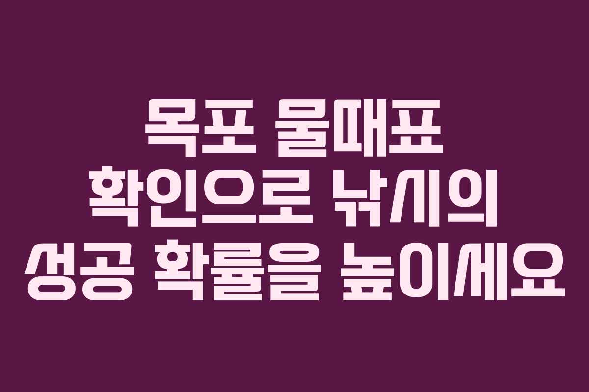 목포 물때표 확인으로 낚시의 성공 확률을 높이세요 목포 물때표 확인으로 낚시의 성공 확률을 높이세요