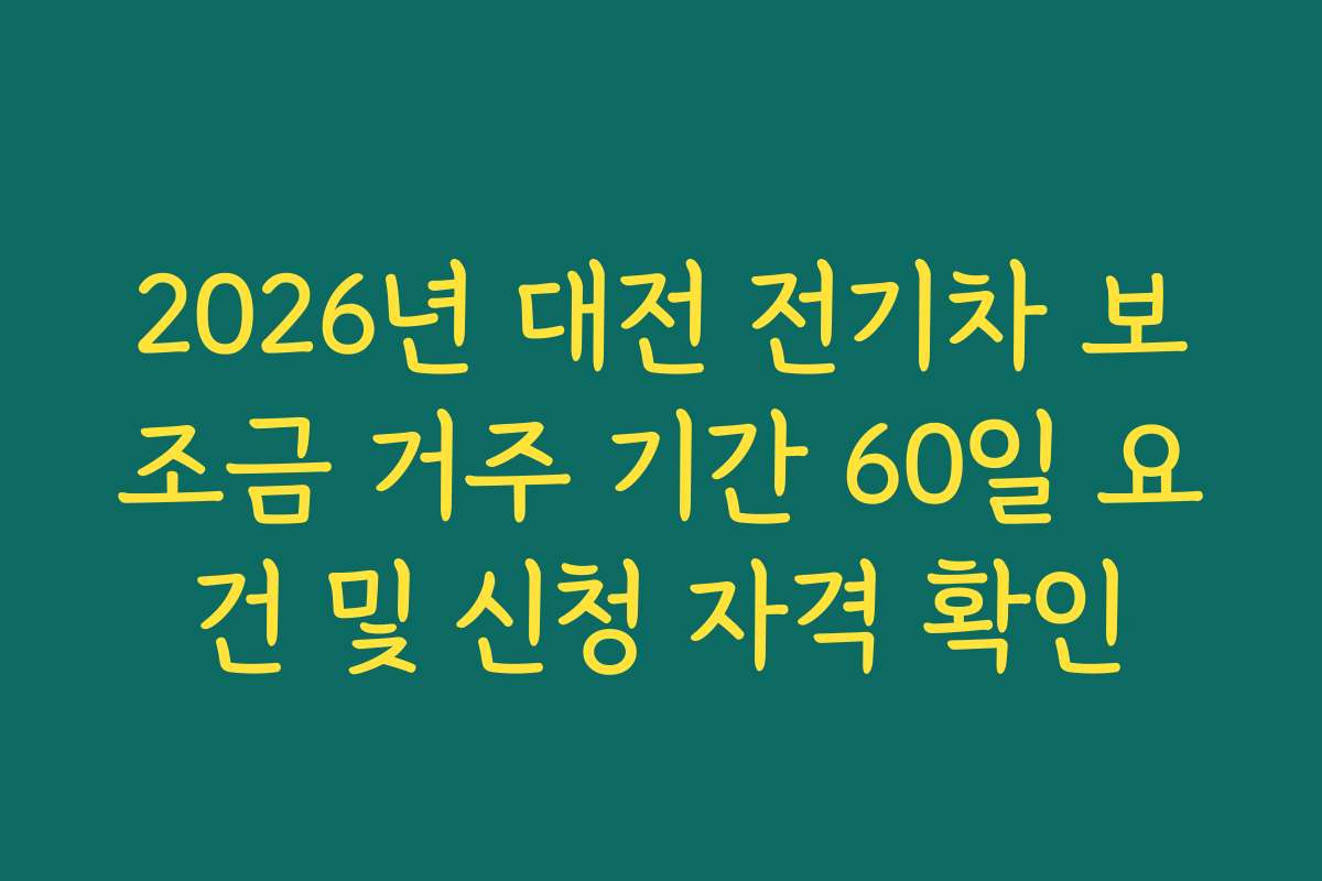 2026년 대전 전기차 보조금 거주 기간 60일 요건 및 신청 자격 확인