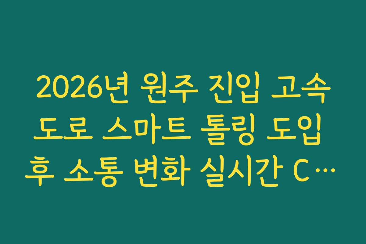 2026년 원주 진입 고속도로 스마트 톨링 도입 후 소통 변화 실시간 CCTV
