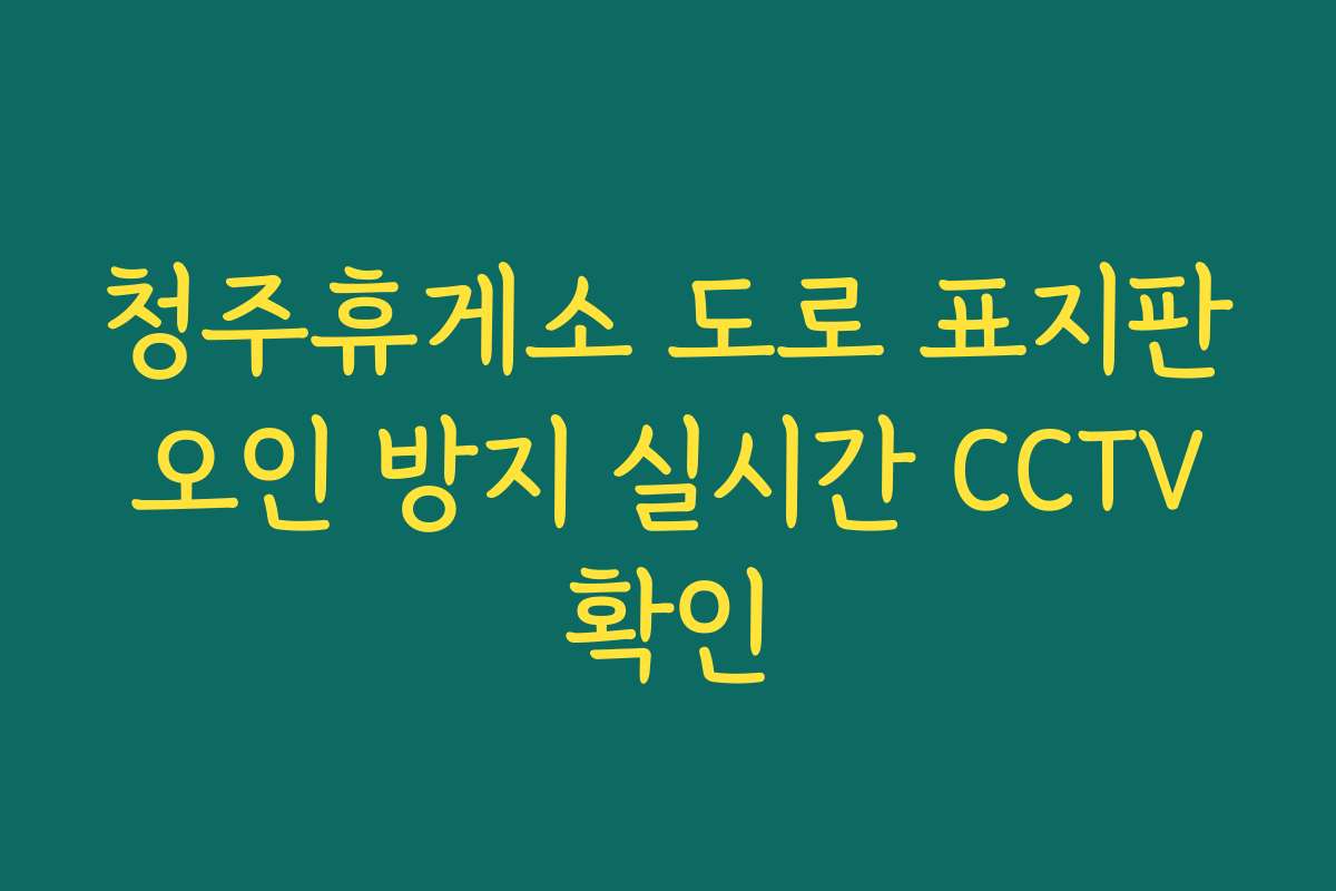 청주휴게소 도로 표지판 오인 방지 실시간 CCTV 확인