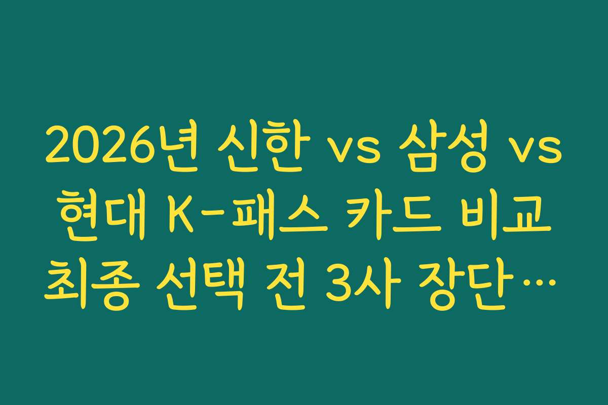 2026년 신한 vs 삼성 vs 현대 K-패스 카드 비교 최종 선택 전 3사 장단점 비교표 확인