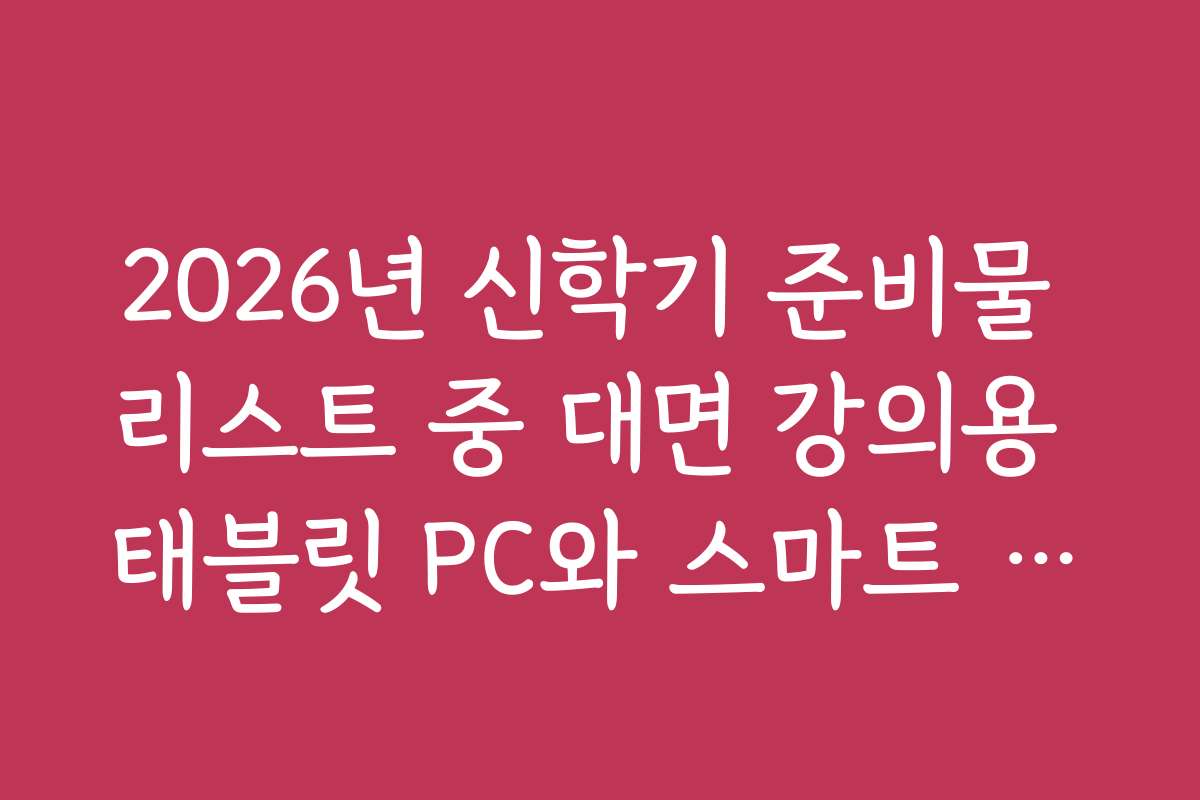 2026년 신학기 준비물 리스트 중 대면 강의용 태블릿 PC와 스마트 펜슬 비교