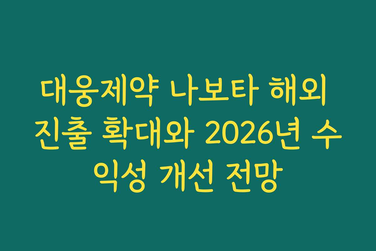 대웅제약 나보타 해외 진출 확대와 2026년 수익성 개선 전망