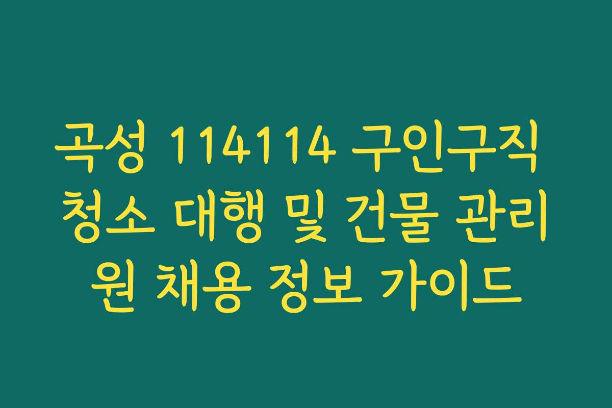 곡성 114114 구인구직 청소 대행 및 건물 관리원 채용 정보 가이드