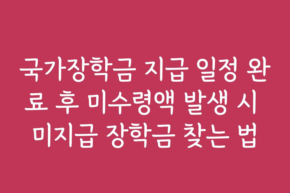 국가장학금 지급 일정 완료 후 미수령액 발생 시 미지급 장학금 찾는 법