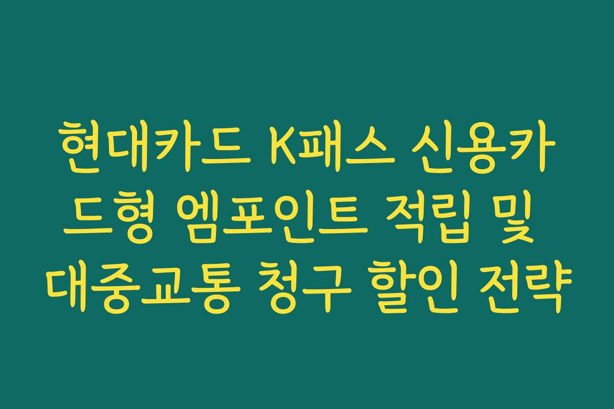 현대카드 K패스 신용카드형 엠포인트 적립 및 대중교통 청구 할인 전략