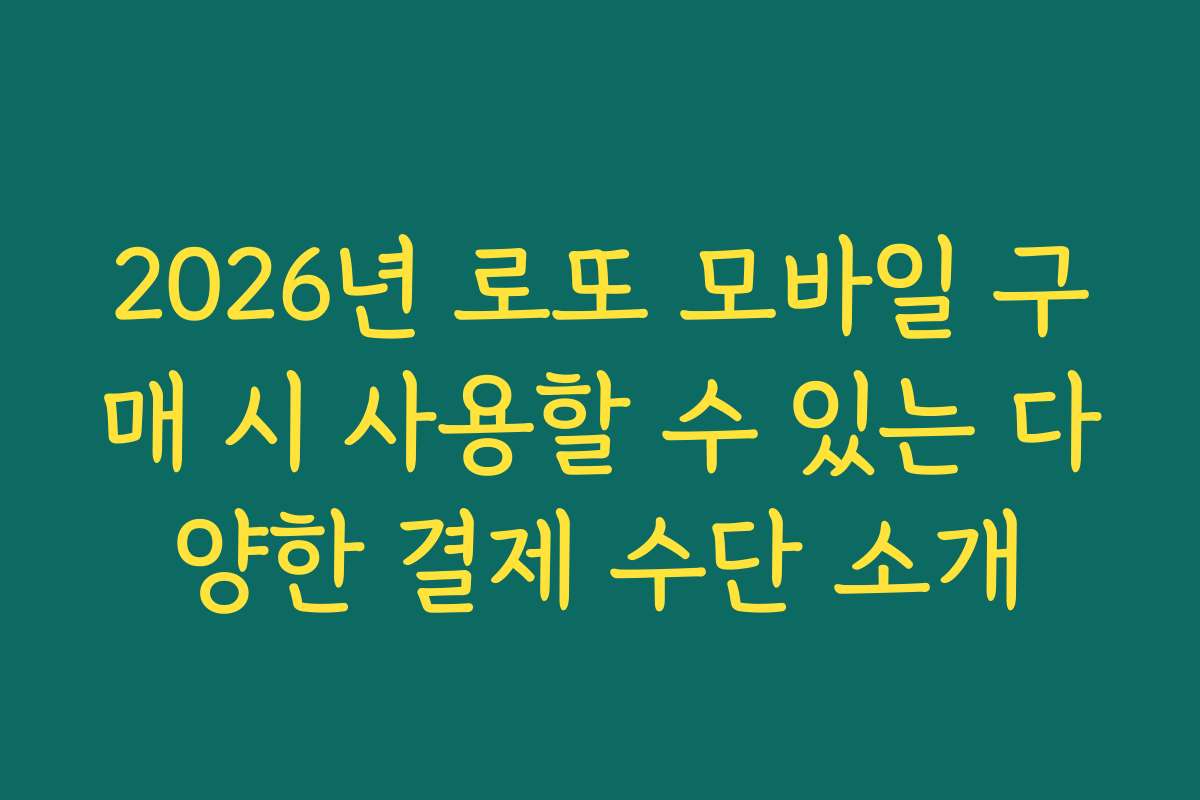 2026년 로또 모바일 구매 시 사용할 수 있는 다양한 결제 수단 소개