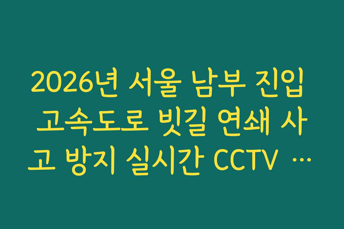 2026년 서울 남부 진입 고속도로 빗길 연쇄 사고 방지 실시간 CCTV 확인 2026년 서울 남부 진입 고속도로 빗길 연쇄 사고 방지 실시간 CCTV 확인