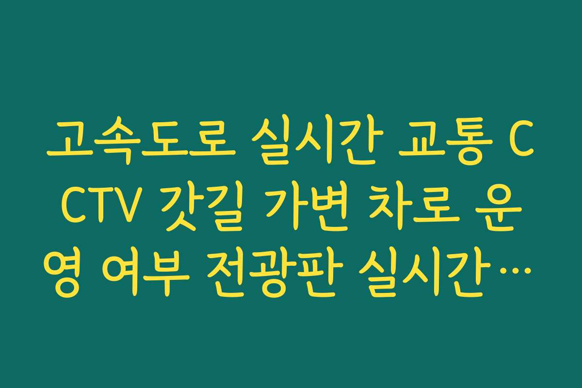 고속도로 실시간 교통 CCTV 갓길 가변 차로 운영 여부 전광판 실시간 대조