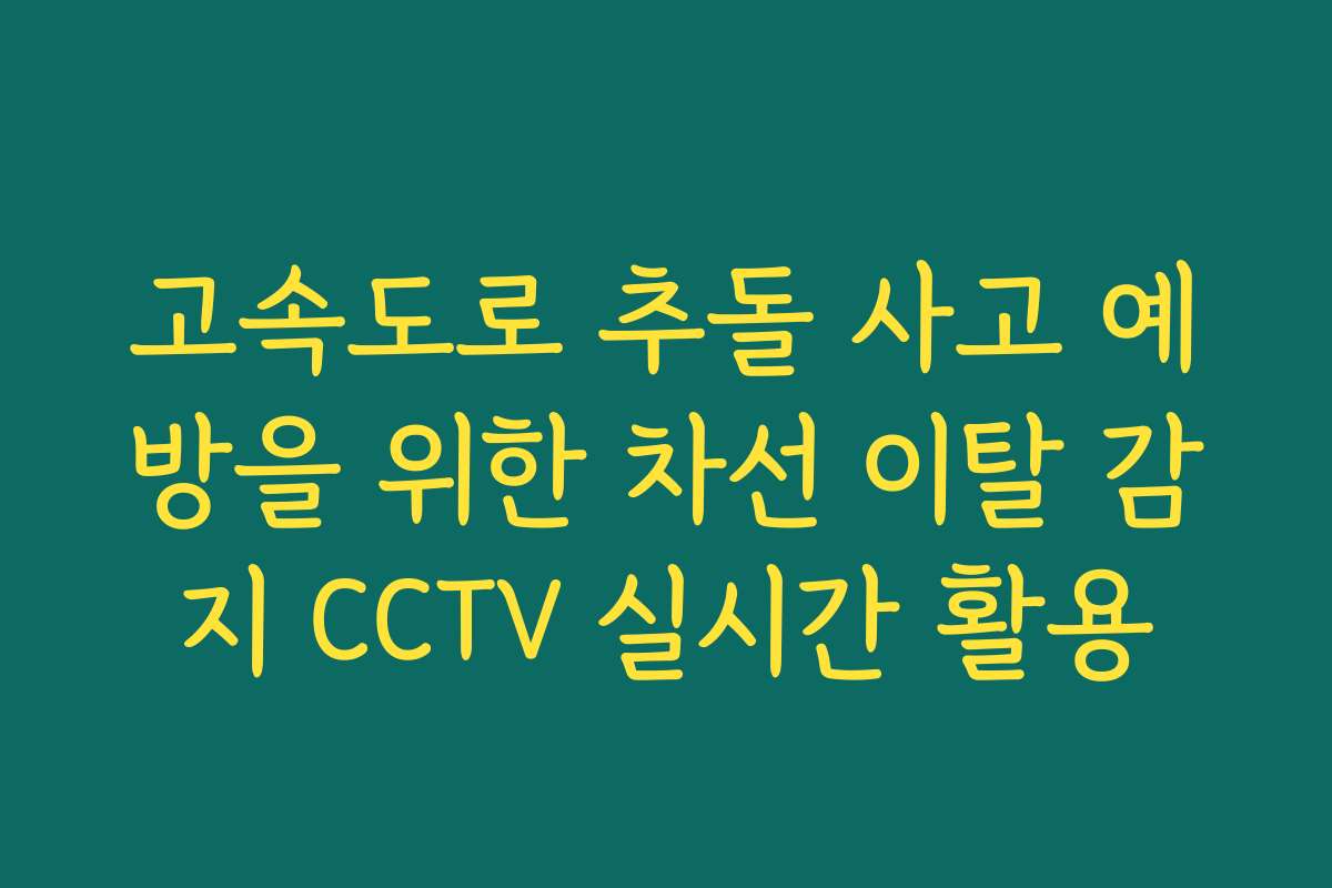 고속도로 추돌 사고 예방을 위한 차선 이탈 감지 CCTV 실시간 활용