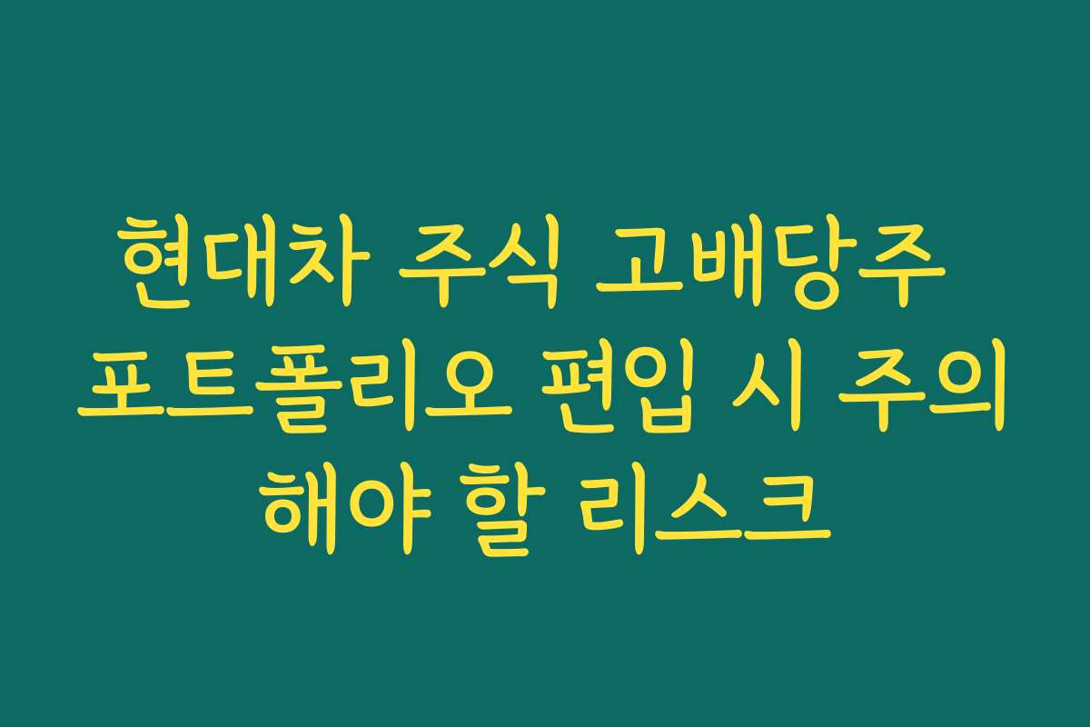 현대차 주식 고배당주 포트폴리오 편입 시 주의해야 할 리스크