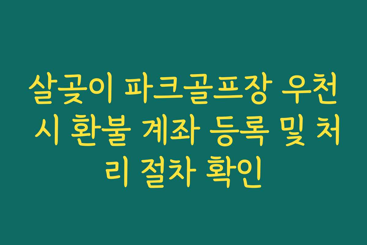살곶이 파크골프장 우천 시 환불 계좌 등록 및 처리 절차 확인 살곶이 파크골프장 우천 시 환불 계좌 등록 및 처리 절차 확인