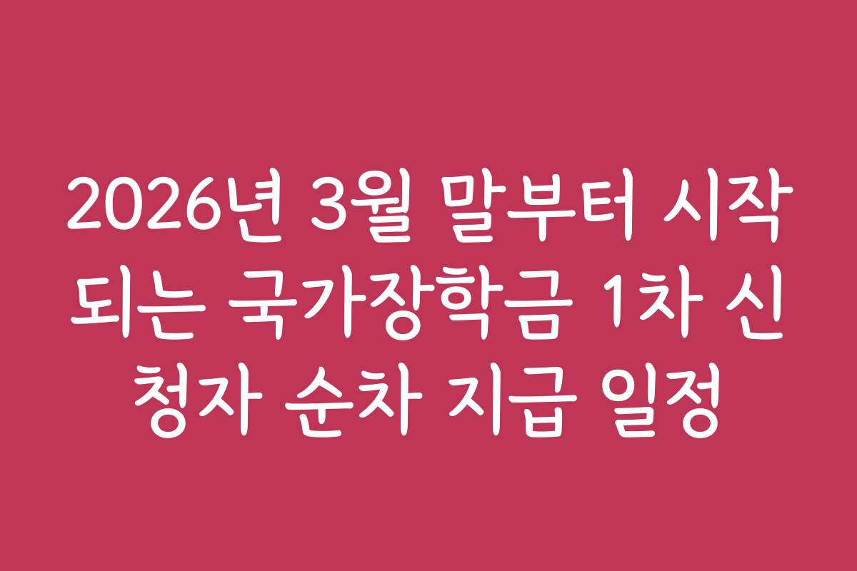 2026년 3월 말부터 시작되는 국가장학금 1차 신청자 순차 지급 일정