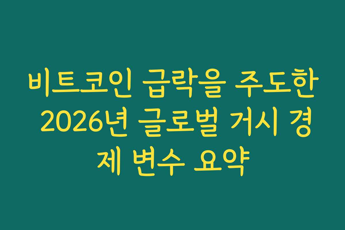 비트코인 급락을 주도한 2026년 글로벌 거시 경제 변수 요약