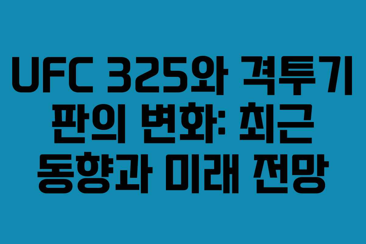 UFC 325와 격투기 판의 변화: 최근 동향과 미래 전망