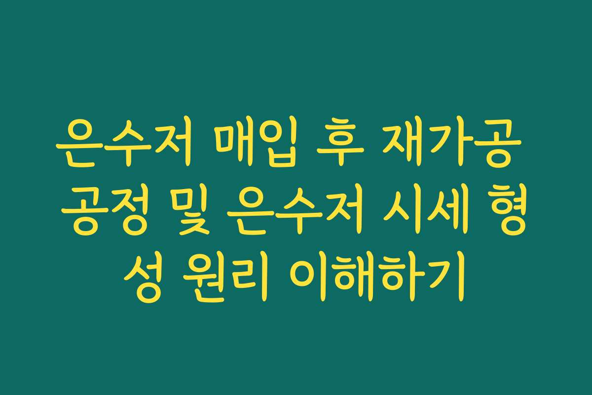은수저 매입 후 재가공 공정 및 은수저 시세 형성 원리 이해하기 은수저 매입 후 재가공 공정 및 은수저 시세 형성 원리 이해하기