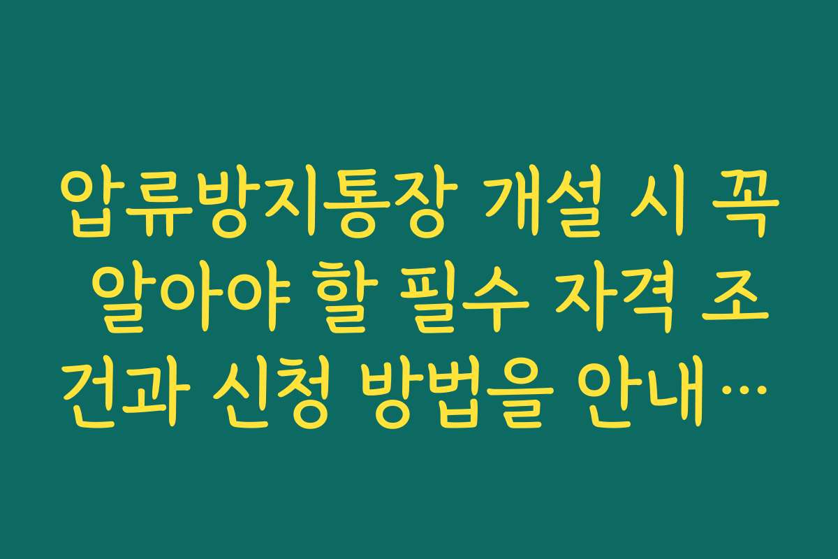 압류방지통장 개설 시 꼭 알아야 할 필수 자격 조건과 신청 방법을 안내드립니다