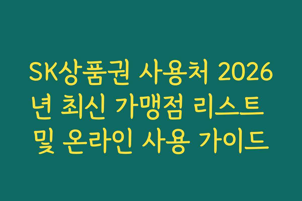SK상품권 사용처 2026년 최신 가맹점 리스트 및 온라인 사용 가이드