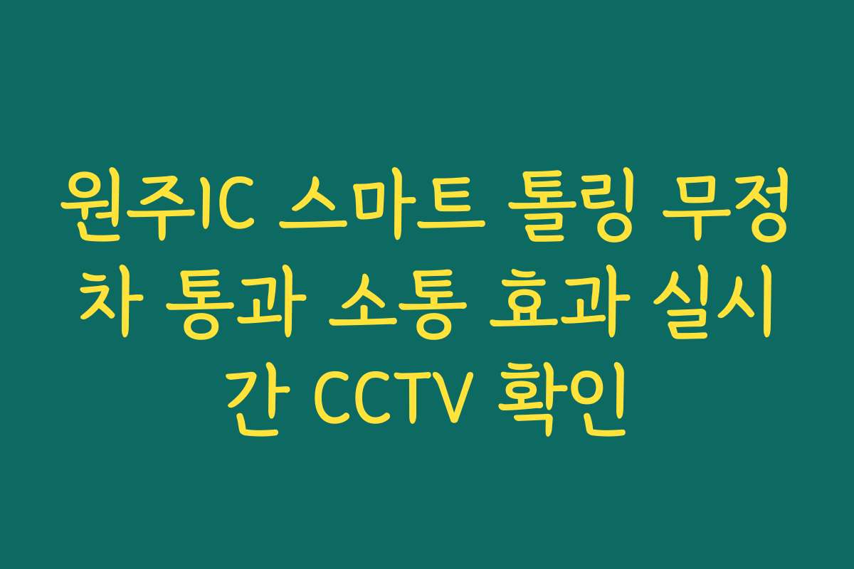 원주IC 스마트 톨링 무정차 통과 소통 효과 실시간 CCTV 확인 원주IC 스마트 톨링 무정차 통과 소통 효과 실시간 CCTV 확인