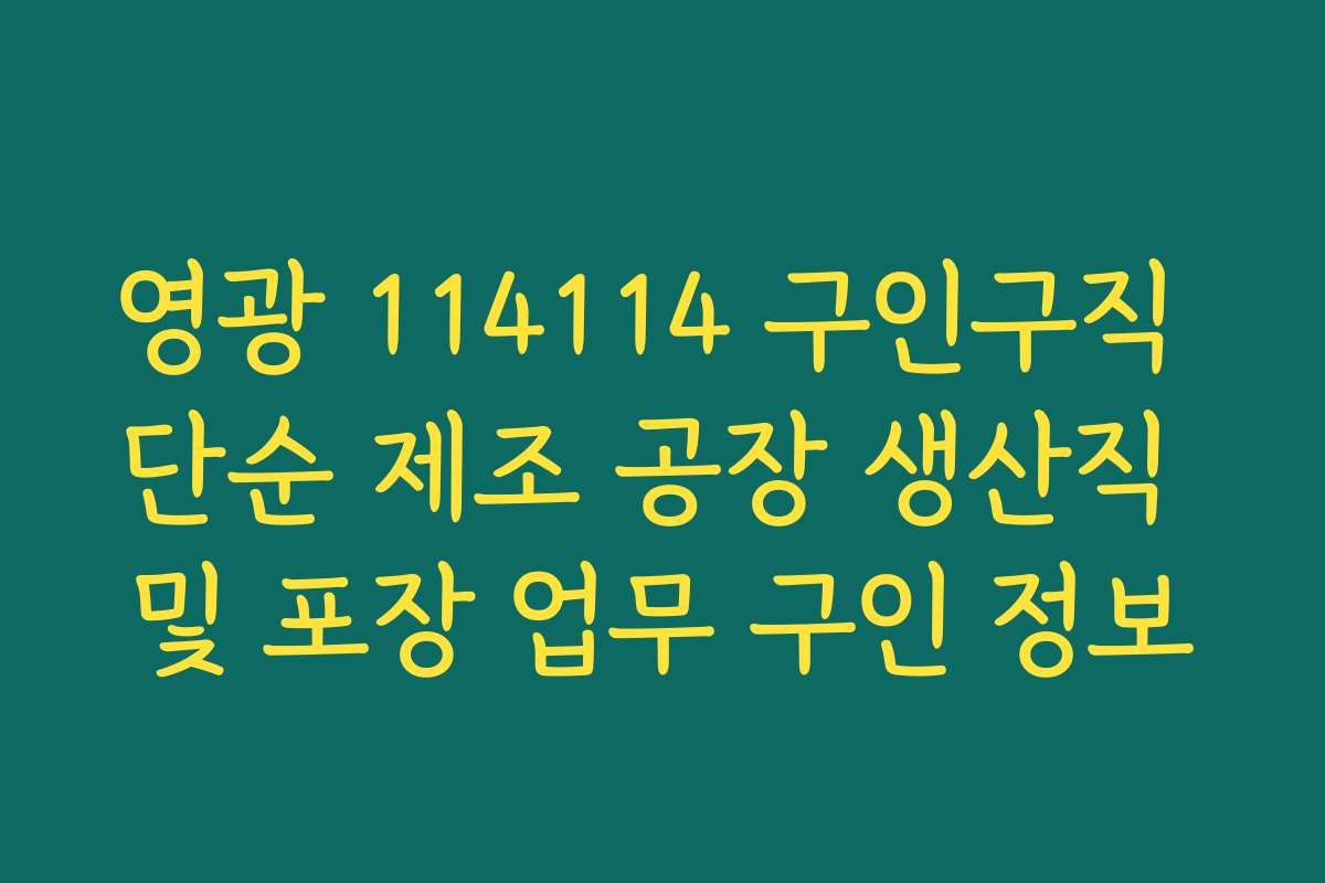 영광 114114 구인구직 단순 제조 공장 생산직 및 포장 업무 구인 정보