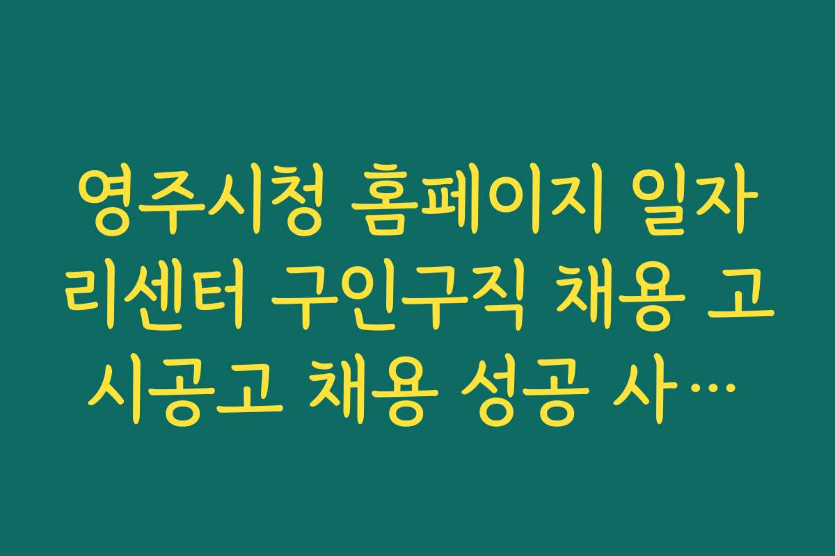 영주시청 홈페이지 일자리센터 구인구직 채용 고시공고 채용 성공 사례와 구직자 후기 모음