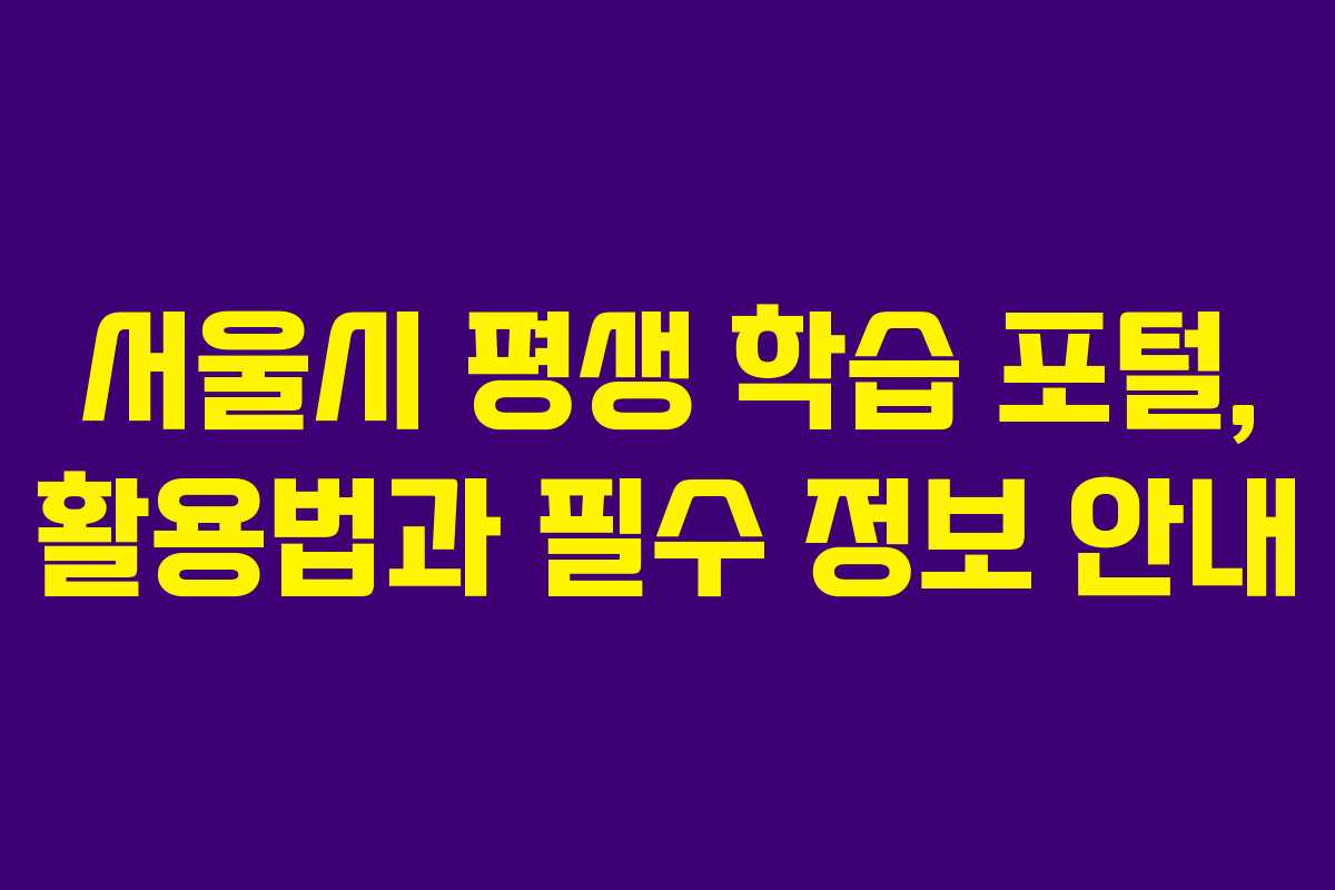서울시 평생 학습 포털, 활용법과 필수 정보 안내