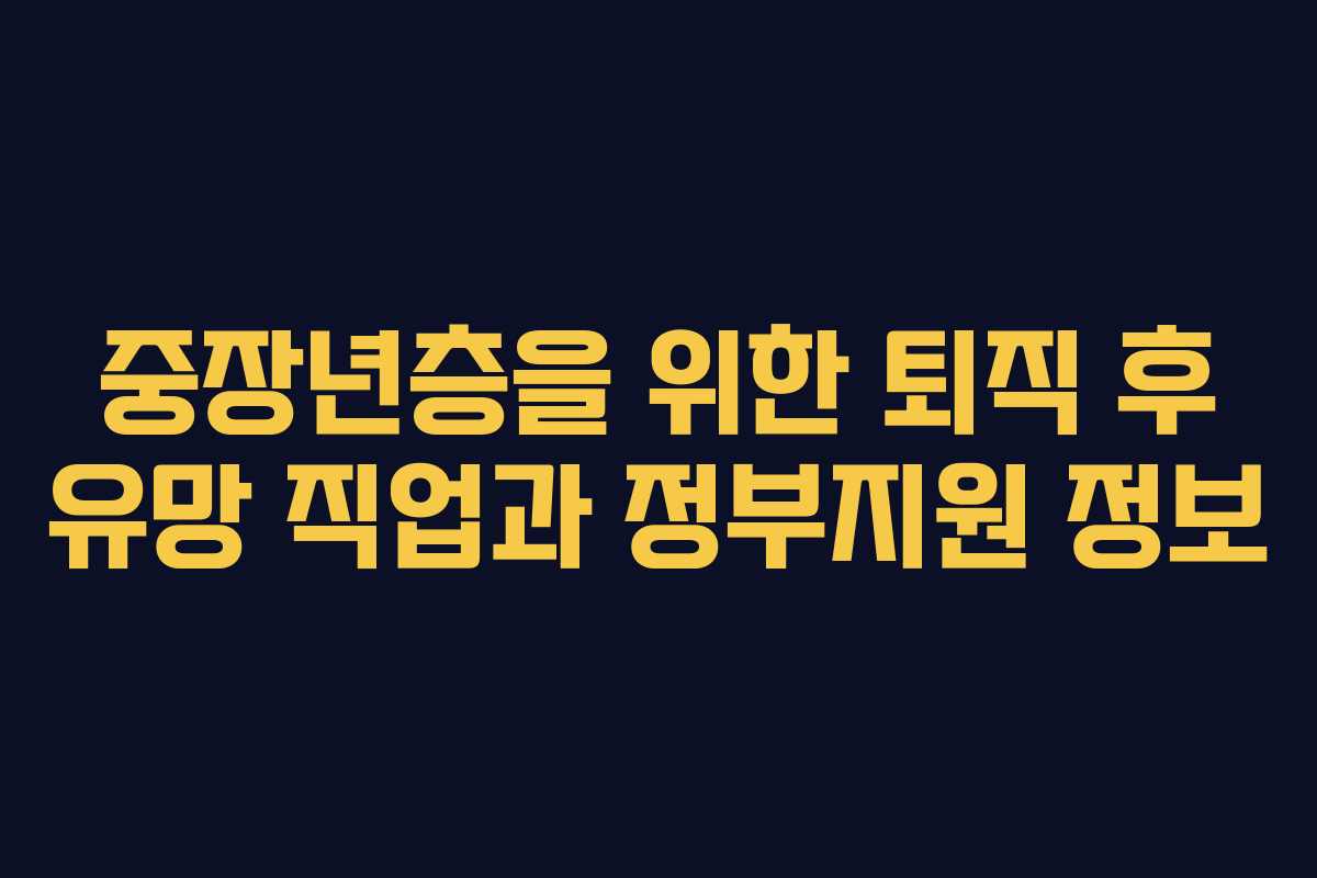 중장년층을 위한 퇴직 후 유망 직업과 정부지원 정보