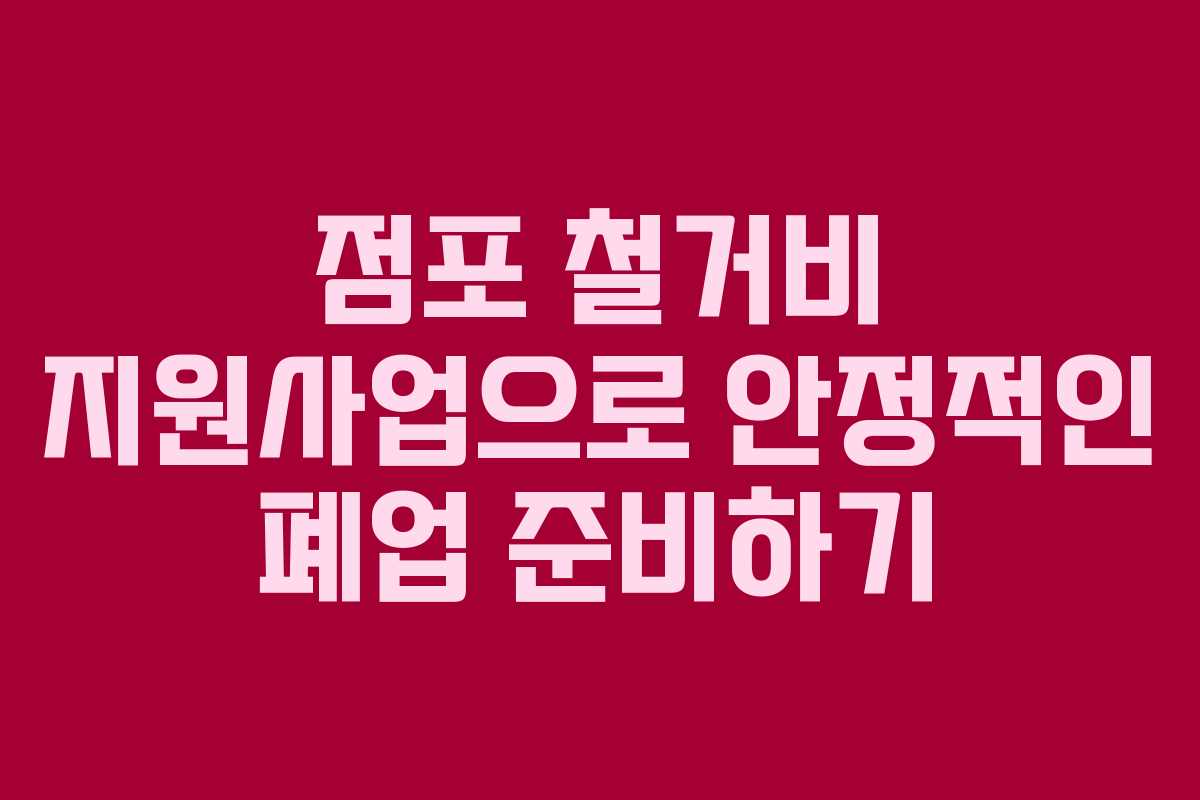 점포 철거비 지원사업으로 안정적인 폐업 준비하기
