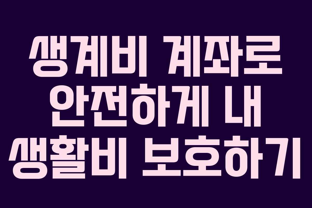 생계비 계좌로 안전하게 내 생활비 보호하기