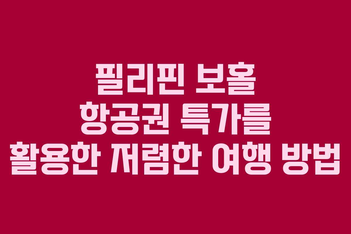 필리핀 보홀 항공권 특가를 활용한 저렴한 여행 방법