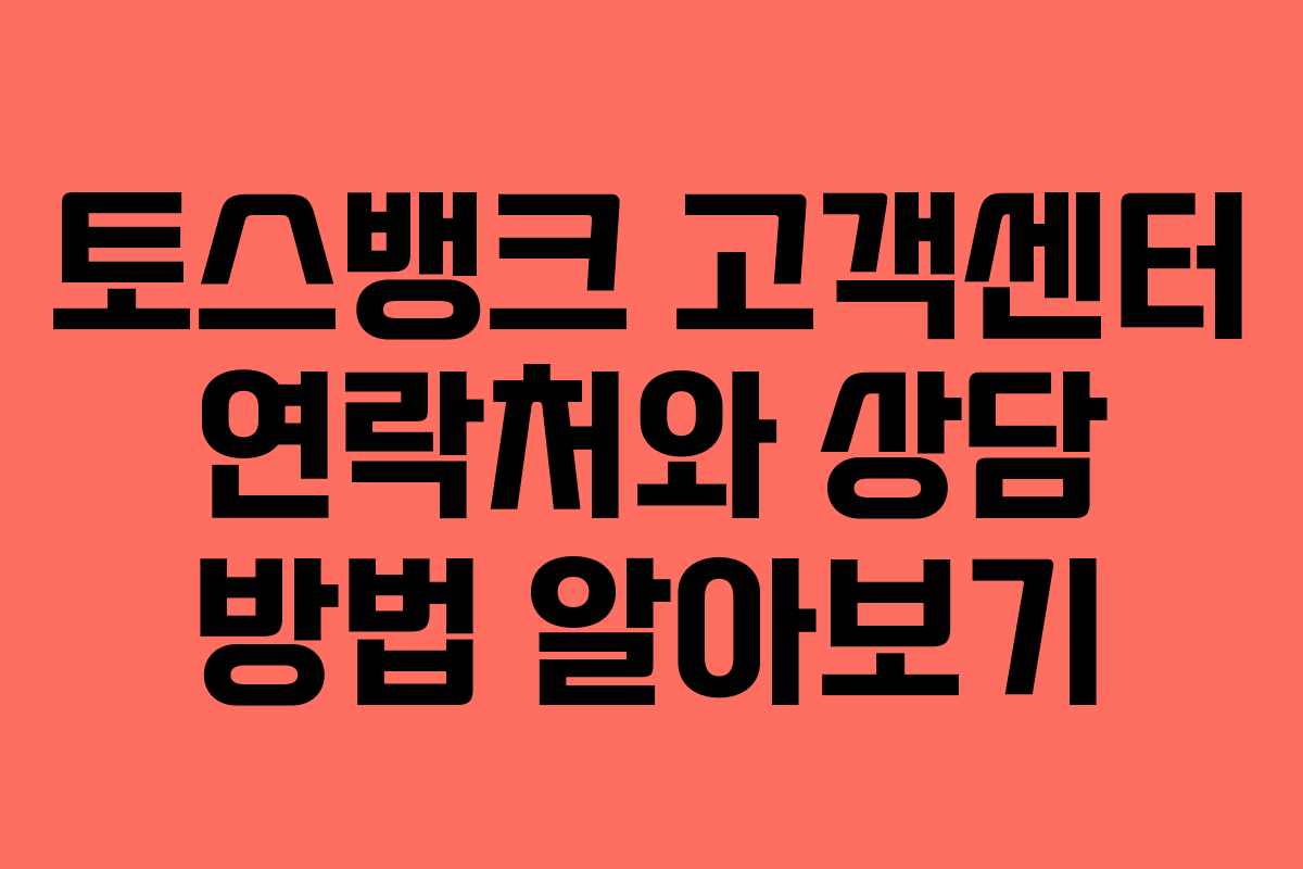 토스뱅크 고객센터 연락처와 상담 방법 알아보기